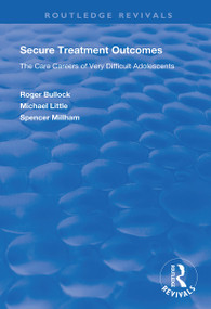 Secure Treatment Outcomes (The Care Careers of Very Difficult Adolescents) - 9781138343054 by Roger Bullock, Michael Little, Spencer Millham, 9781138343054