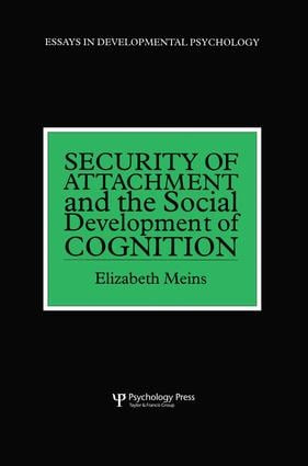 Security of Attachment and the Social Development of Cognition by Elizabeth Meins, 9781138877115