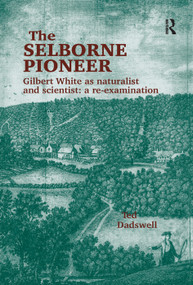 The Selborne Pioneer (Gilbert White as Naturalist and Scientist: A Re-Examination) by Ted Dadswell, 9781138378209