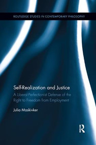Self-Realization and Justice (A Liberal-Perfectionist Defense of the Right to Freedom from Employment) by Julia Maskivker, 9781138308756