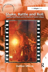 Shake, Rattle and Roll: Yugoslav Rock Music and the Poetics of Social Critique by Dalibor Mišina, 9781138266995