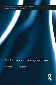 Shakespeare, Theatre, and Time by Matthew Wagner, 9781138793514