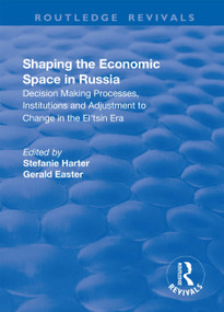 Shaping the Economic Space in Russia (Decision Making Processes, Institutions and Adjustment to Change in the El'tsin Era) - 9781138724013 by Stefanie Harter, Gerald Easter, 9781138724013