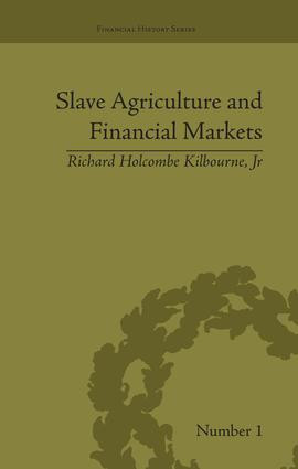 Slave Agriculture and Financial Markets in Antebellum America (The Bank of the United States in Mississippi, 1831-1852) by Richard Holcombe Kilbourne Jr, 9781138663473