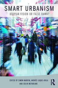 Smart Urbanism (Utopian vision or false dawn?) by Simon Marvin, Andrés Luque-Ayala, Colin McFarlane, 9781138844230