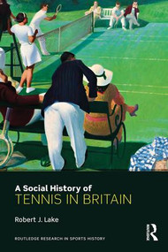 A Social History of Tennis in Britain by Robert Lake, 9781138695313