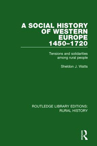 A Social History of Western Europe, 1450-1720 (Tensions and Solidarities among Rural People) by Sheldon J. Watts, 9781138744967