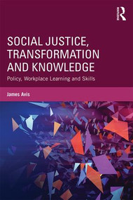 Social Justice, Transformation and Knowledge (Policy, Workplace Learning and Skills) by James Avis, 9781138813144