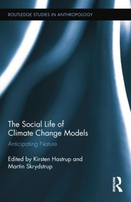 The Social Life of Climate Change Models (Anticipating Nature) by Kirsten Hastrup, Martin Skrydstrup, 9781138809543