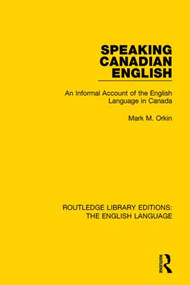Speaking Canadian English (An Informal Account of the English Language in Canada) by Mark M. Orkin, 9781138910430