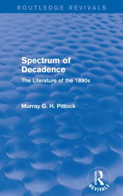 Spectrum of Decadence (Routledge Revivals) (The Literature of the 1890s) by Murray Pittock, 9781138799141