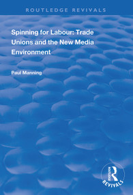 Spinning for Labour: Trade Unions and the New Media Environment by Paul Manning, 9781138344860