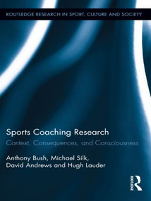 Sports Coaching Research (Context, Consequences, and Consciousness) by Anthony Bush, Michael Silk, David Andrews, Hugh Lauder, 9781138920651
