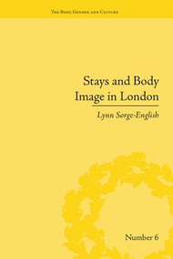 Stays and Body Image in London (The Staymaking Trade, 1680-1810) by Lynn Sorge-English, 9781138661424