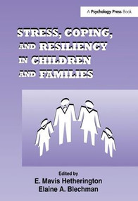 Stress, Coping, and Resiliency in Children and Families by E. Mavis Hetherington, Elaine A. Blechman, 9781138983052