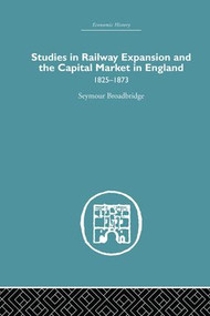 Studies in Railway Expansion and the Capital Market in England (1825-1873) by Seymour Broadbridge, 9781138865242