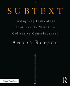 Subtext (Critiquing Individual Photographs within a Collective Consciousness) by Andre Ruesch, 9781138886070
