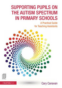 Supporting Pupils on the Autism Spectrum in Primary Schools (A Practical Guide for Teaching Assistants) by Carolyn Canavan, 9781138838888