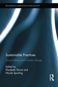 Sustainable Practices (Social Theory and Climate Change) by Elizabeth Shove, Nicola Spurling, 9781138847156