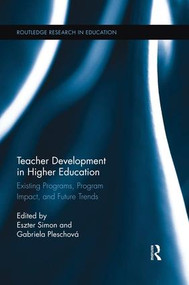 Teacher Development in Higher Education (Existing Programs, Program Impact, and Future Trends) by Eszter Simon, Gabriela Pleschová, 9781138833890