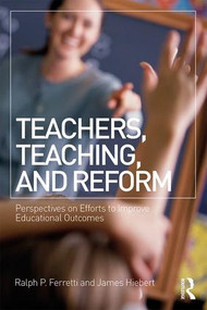 Teachers, Teaching, and Reform (Perspectives on Efforts to Improve Educational Outcomes) by Ralph P. Ferretti, James Hiebert, 9781138729490