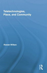 Teletechnologies, Place, and Community by Rowan Wilken, 9781138776760