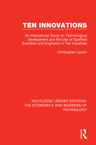 Ten Innovations (An international study on technological development and the use of qualified scientists and engineers in ten industries) by Christopher Layton, 9781138479029