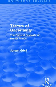 Terrors of Uncertainty (Routledge Revivals) (The Cultural Contexts of Horror Fiction) by Joseph Grixti, 9781138794672