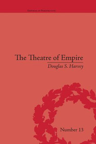 The Theatre of Empire (Frontier Performances in America, 1750-1860) by Douglas S Harvey, 9781138661257