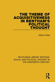 The Theme of Acquisitiveness in Bentham's Political Thought by Allison Dube, 9781138688650