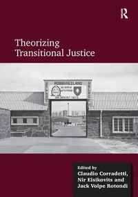 Theorizing Transitional Justice by Claudio Corradetti, Nir Eisikovits, 9781138637610