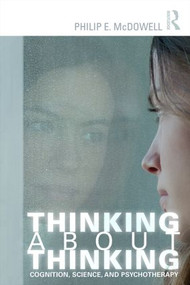 Thinking about Thinking (Cognition, Science, and Psychotherapy) by Philip E. McDowell, 9781138823976