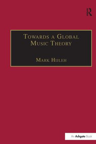 Towards a Global Music Theory (Practical Concepts and Methods for the Analysis of Music Across Human Cultures) - 9781138252172 by Mark Hijleh, 9781138252172
