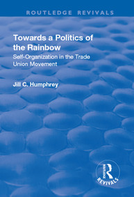 Towards a Politics of the Rainbow (Self-Organization in the Trade Union Movement) by Jill C. Humphrey, 9781138731943