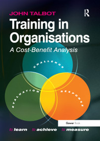 Training in Organisations (A Cost-Benefit Analysis) by John Talbot, 9781138381063