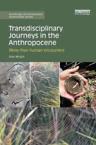 Transdisciplinary Journeys in the Anthropocene (More-than-human encounters) by Kate Wright, 9781138615199