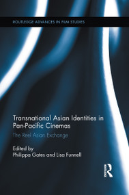 Transnational Asian Identities in Pan-Pacific Cinemas (The Reel Asian Exchange) by Philippa Gates, Lisa Funnell, 9781138641174