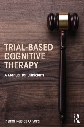 Trial-Based Cognitive Therapy (A Manual for Clinicians) by Irismar Reis de Oliveira, 9781138801448