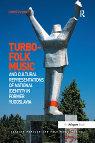 Turbo-folk Music and Cultural Representations of National Identity in Former Yugoslavia by Uroš Čvoro, 9781138249059
