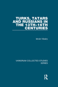 Turks, Tatars and Russians in the 13th-16th Centuries by István Vásáry, 9781138375154