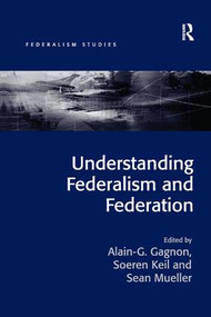 Understanding Federalism and Federation by Alain-G. Gagnon, Soeren Keil, 9781138571952