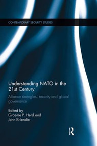 Understanding NATO in the 21st Century (Alliance Strategies, Security and Global Governance) by Graeme P. Herd, John Kriendler, 9781138831889