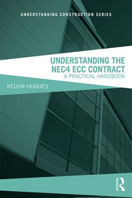 Understanding the NEC4 ECC Contract (A Practical Handbook) by Kelvin Hughes, 9781138499720
