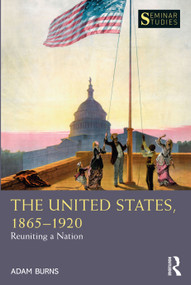 The United States, 1865-1920 (Reuniting a Nation) by Adam Burns, 9781138482425