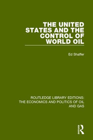 The United States and the Control of World Oil by Edward H. Shaffer, 9781138643956