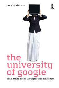 The University of Google (Education in the (Post) Information Age) by Tara Brabazon, 9781138270688