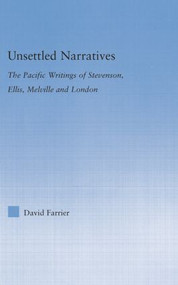 Unsettled Narratives (The Pacific Writings of Stevenson, Ellis, Melville and London) by David Farrier, 9781138813939