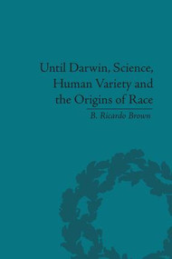 Until Darwin, Science, Human Variety and the Origins of Race by B Ricardo Brown, 9781138661448
