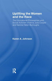 Uplifting the Women and the Race (The Lives, Educational Philosophies and Social Activism of Anna Julia Cooper and Nannie Helen Burroughs) by Karen Johnson, 9781138993976