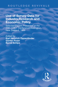 Use of Survey Data for Industry, Research and Economic Policy (Selected Papers Presented at the 24th CIRET Conference, Wellington, New Zealand 1999) by Karl Oppenlander, Gunter Poser, Bernd Schips, 9781138726451